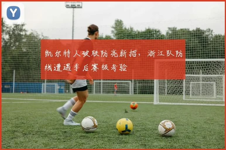 凯尔特人破联防亮新招，浙江队防线遭遇季后赛级考验