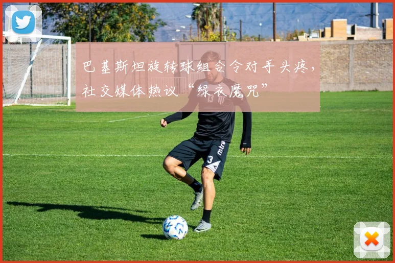 巴基斯坦旋转球组合令对手头疼，社交媒体热议“绿衣魔咒”